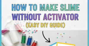 How to Make Slime Without Activator (Easy DIY Guide)