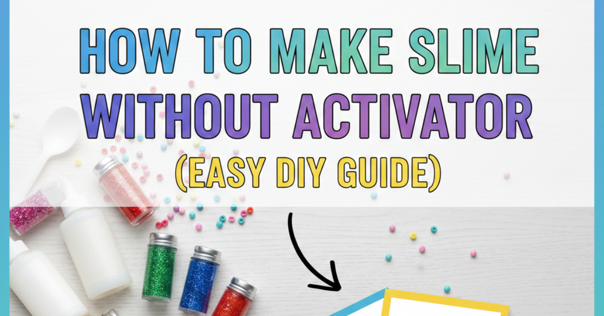 How to Make Slime Without Activator (Easy DIY Guide)